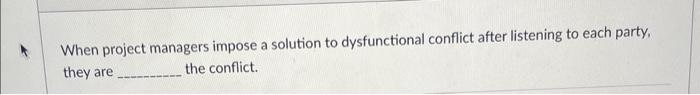  When project managers impose a solution to dysfunctional conflict after listening