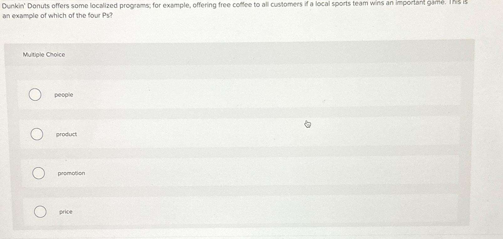  Dunkin' Donuts offers some localized programs; for example, offering free coffee