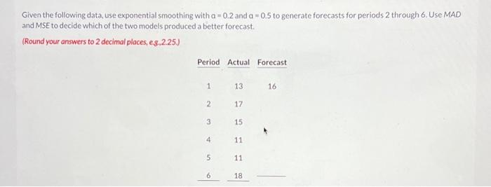  Given the following data, use exponential smoothing with =0.2 and a=0.5