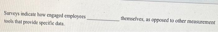  Surveys indicate how engaged employees tools that provide specific data. themselves,