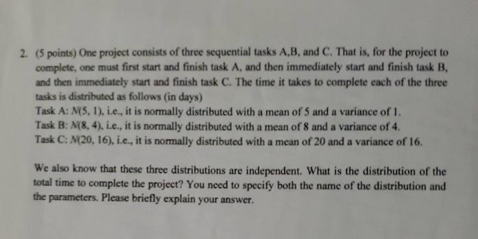  2. (5 points) One project consists of three sequential tasks A,B,
