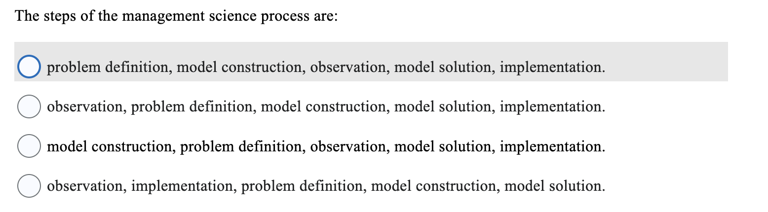  The steps of the management science process are: problem definition, model