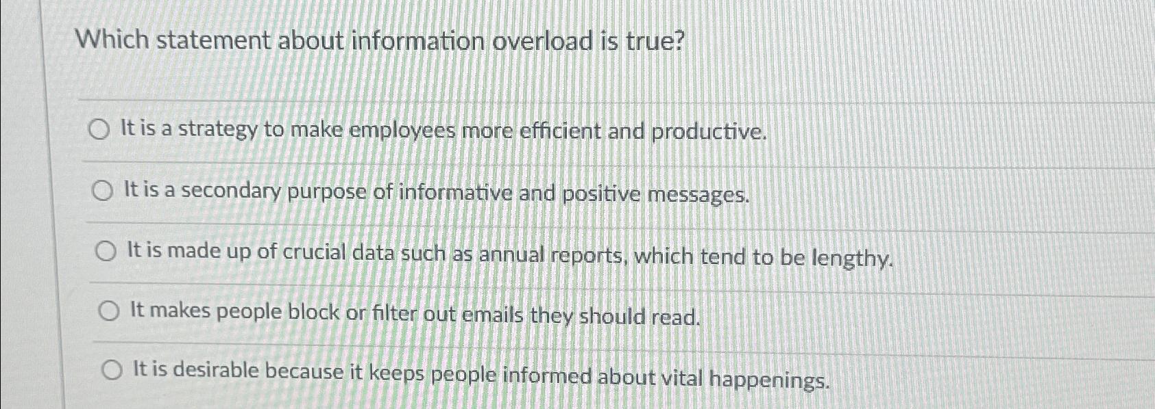  Which statement about information overload is true? It is a strategy