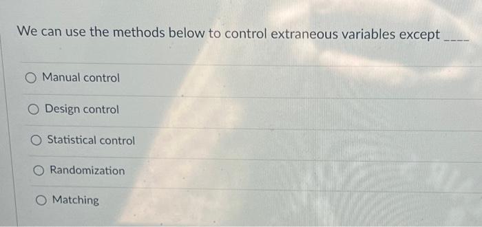  We can use the methods below to control extraneous variables except