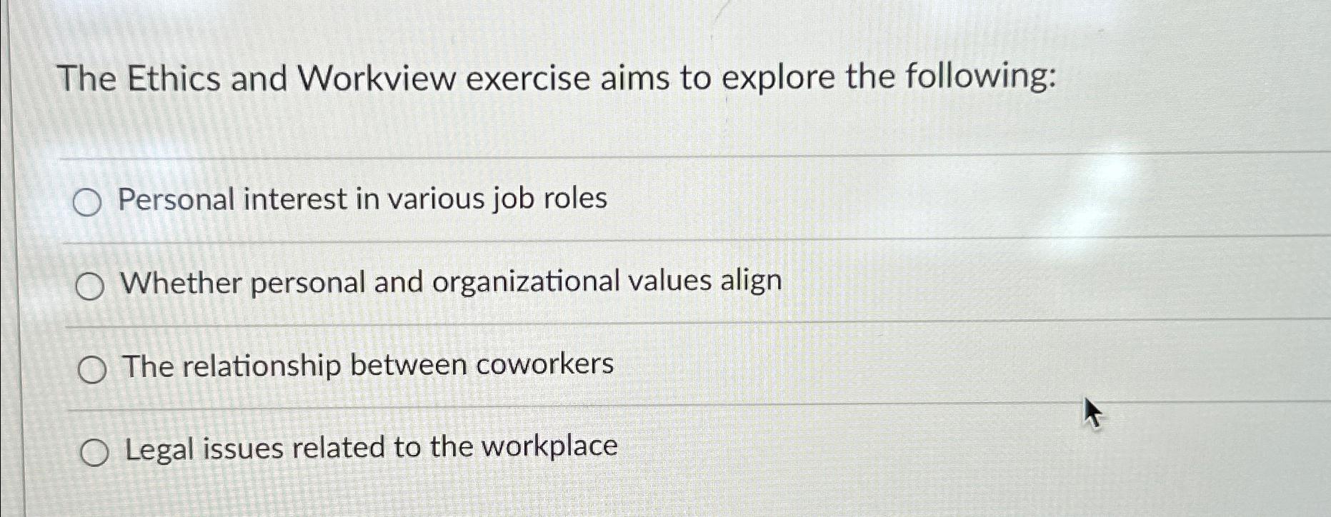  The Ethics and Workview exercise aims to explore the following: Personal