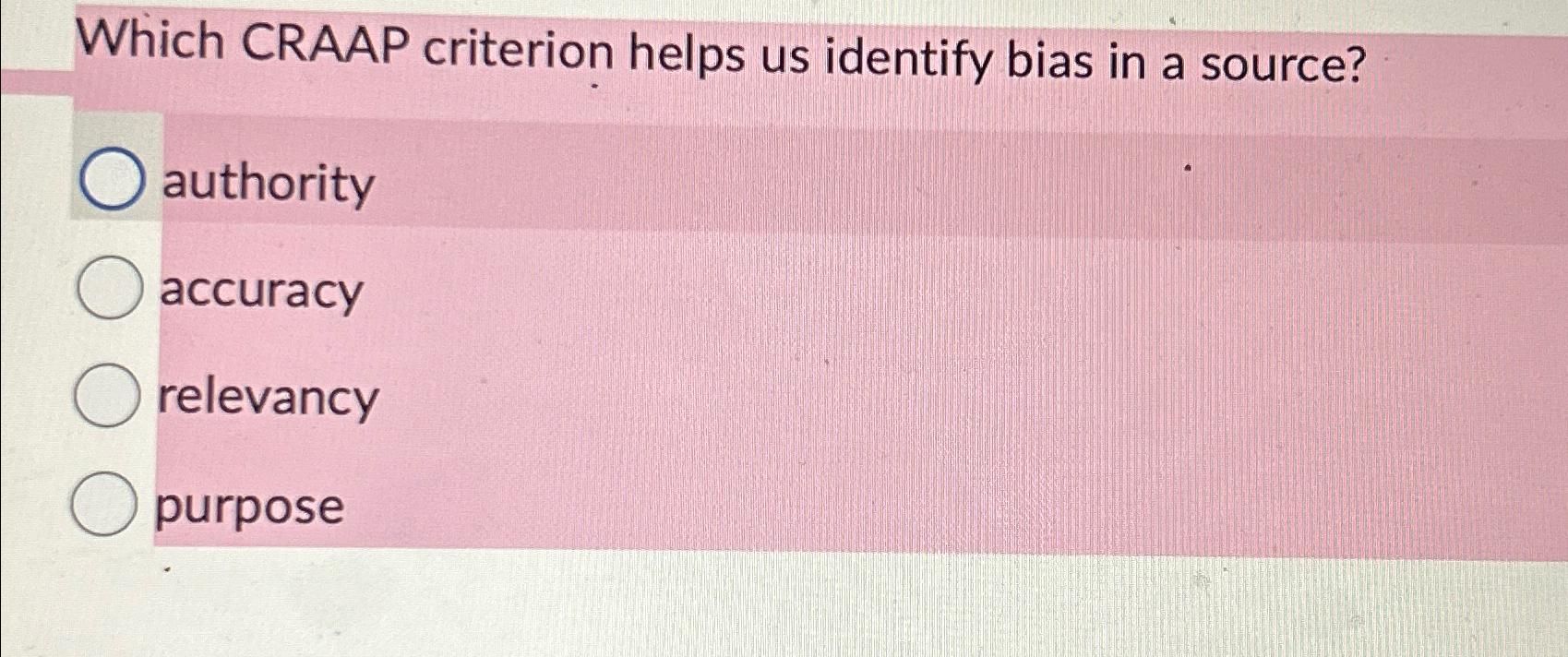  Which CRAAP criterion helps us identify bias in a source? authority