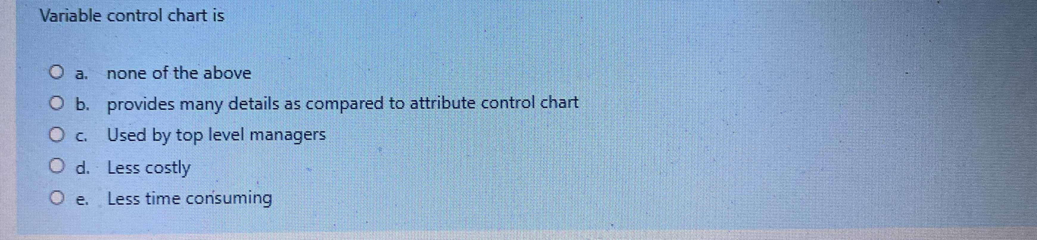 Variable control chart is a. none of the above b. provides