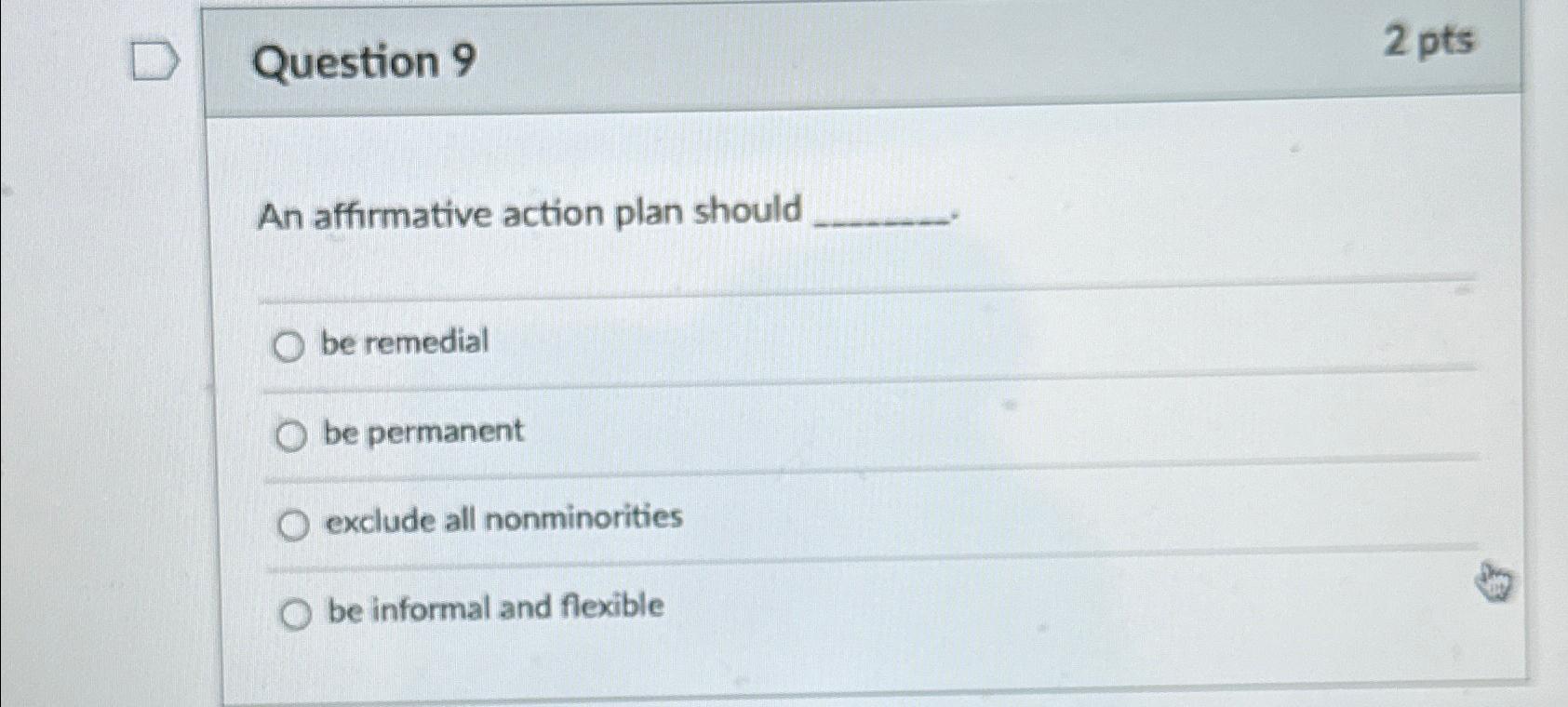  Question 9 2 pts An affirmative action plan should be remedial