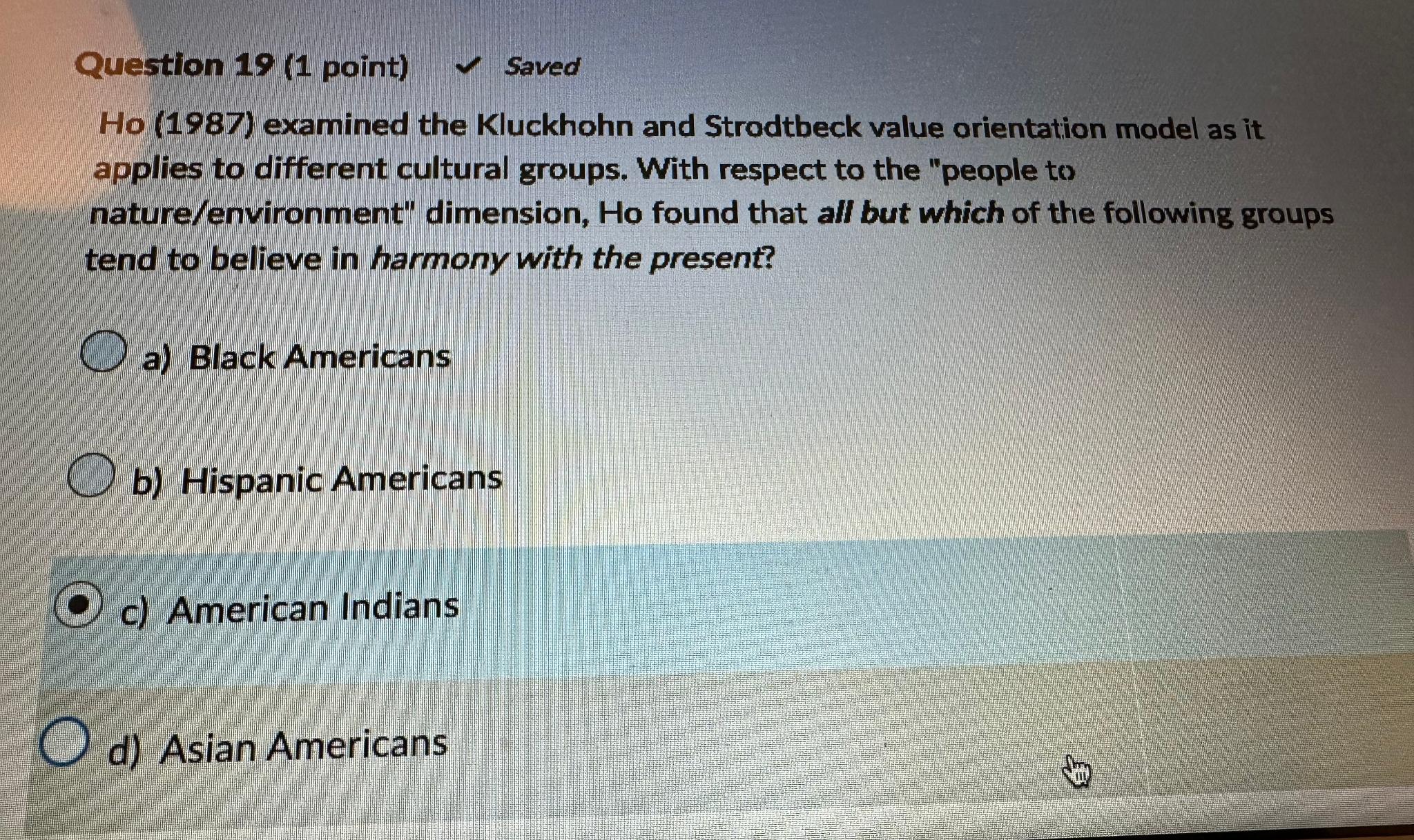  Question 19(1 point) Saved Ho (1987) examined the Kluckhohn and Strodtbeck