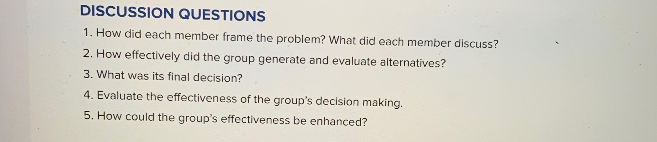  DISCUSSION QUESTIONS How did each member frame the problem? What did