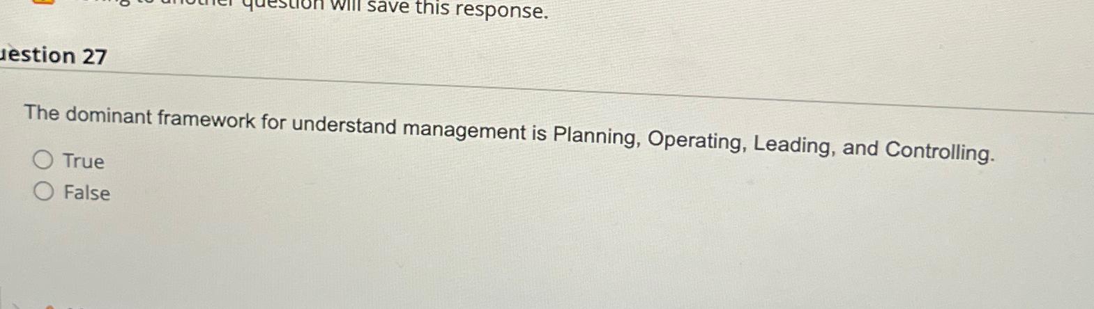  lestion 27 The dominant framework for understand management is Planning, Operating,