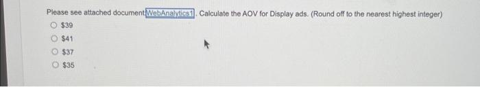  Please see attached document Calculate the AOV for Display ads. (Round