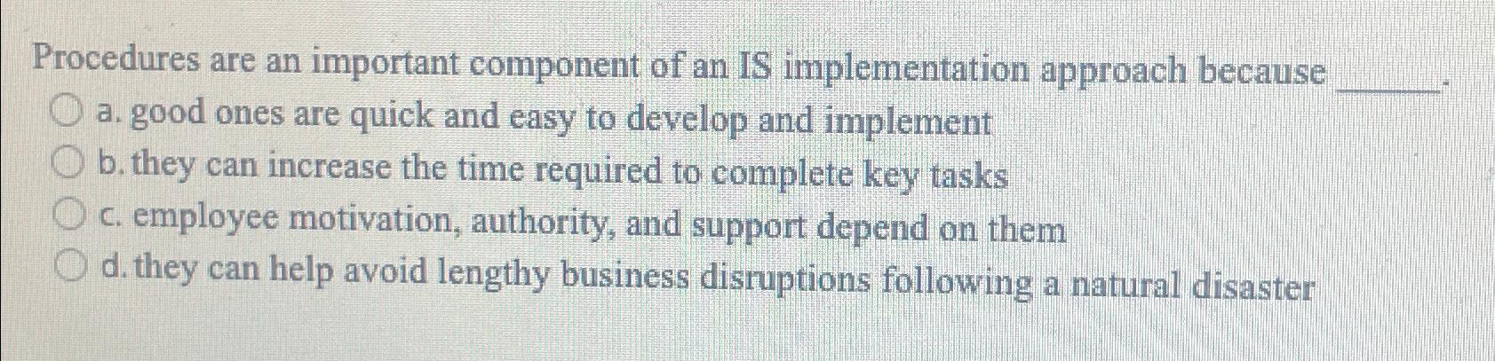  Procedures are an important component of an IS implementation approach because