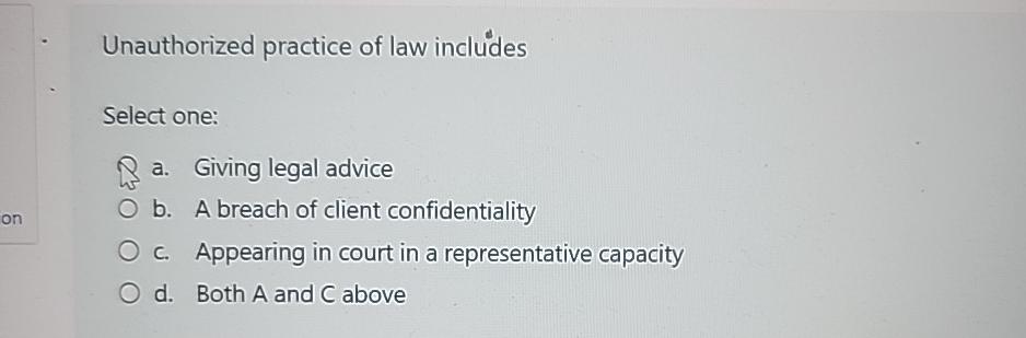  Unauthorized practice of law includes Select one: a. Giving legal advice