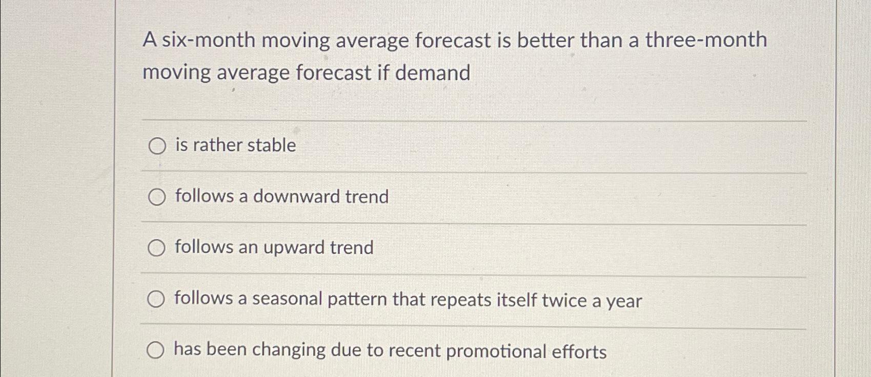  A six-month moving average forecast is better than a three-month moving