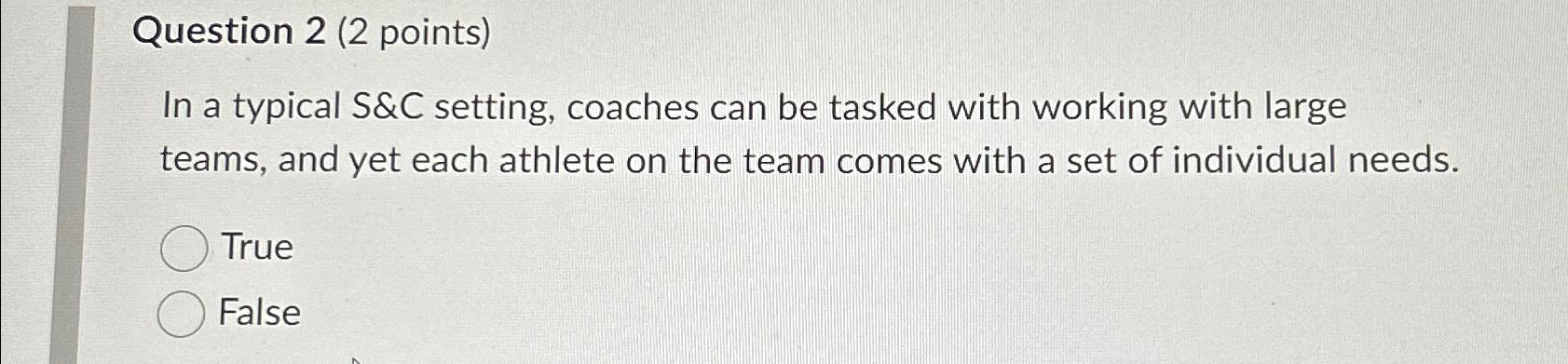  Question 2(2 points) In a typical S&C setting, coaches can be