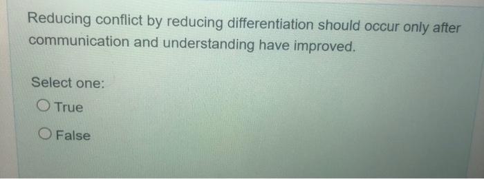  Reducing conflict by reducing differentiation should occur only after communication and