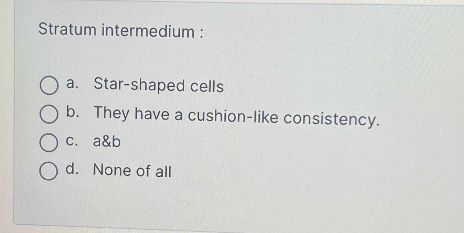  Stratum intermedium : a. Star-shaped cells b. They have a cushion-like