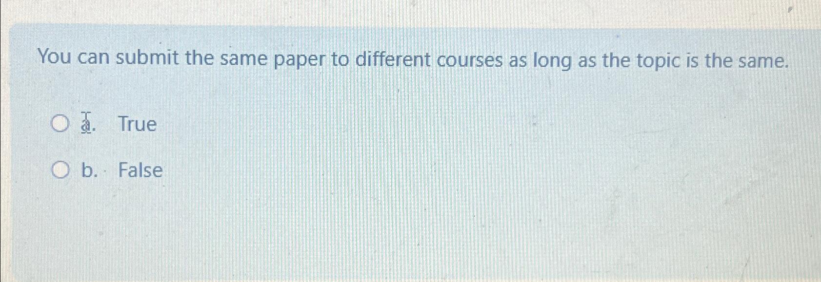  You can submit the same paper to different courses as long