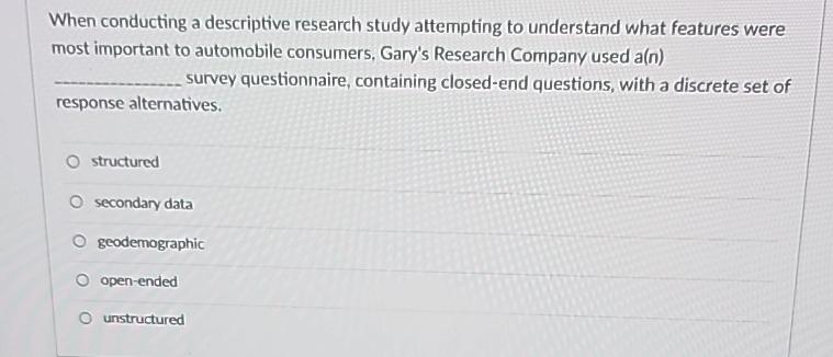  When conducting a descriptive research study attempting to understand what features