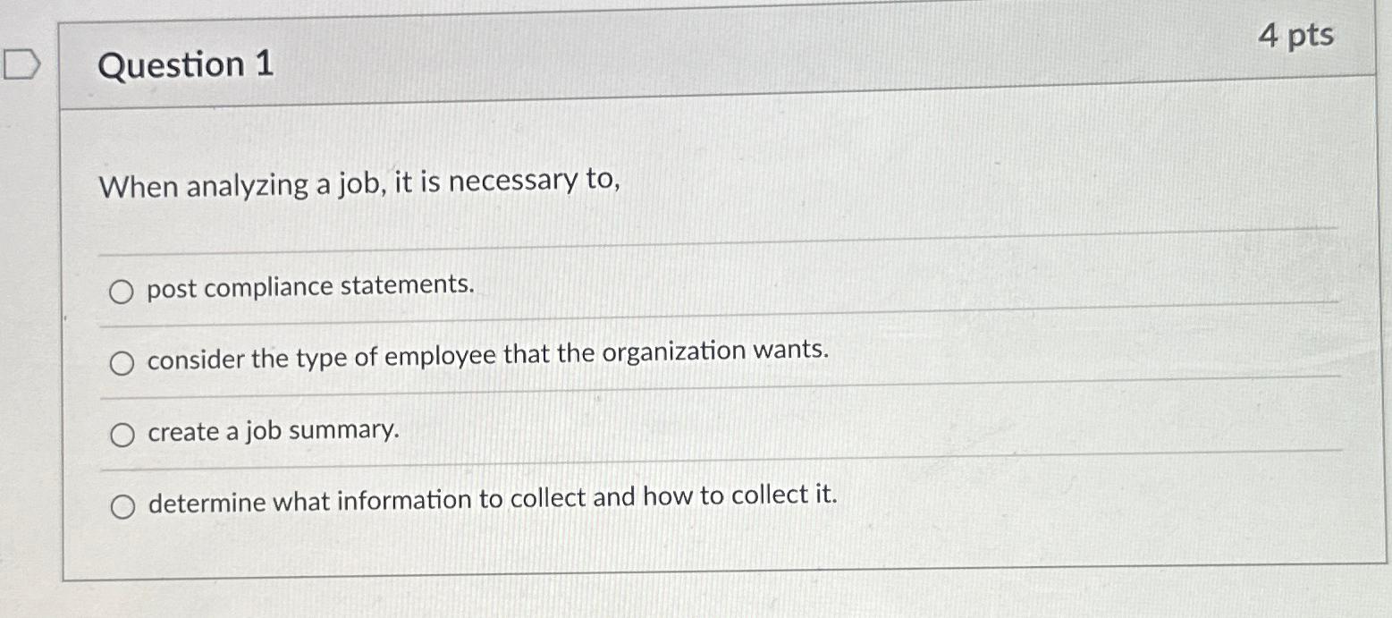  Question 1 4 pts When analyzing a job, it is necessary