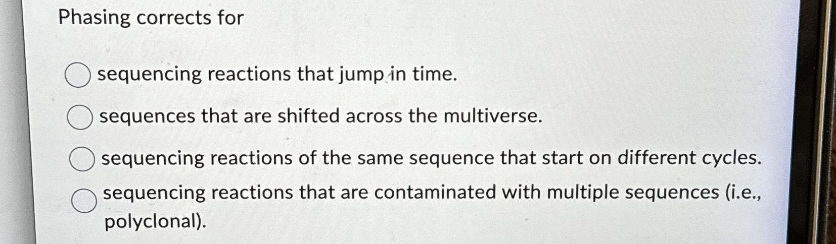  Phasing corrects for sequencing reactions that jump in time. sequences that