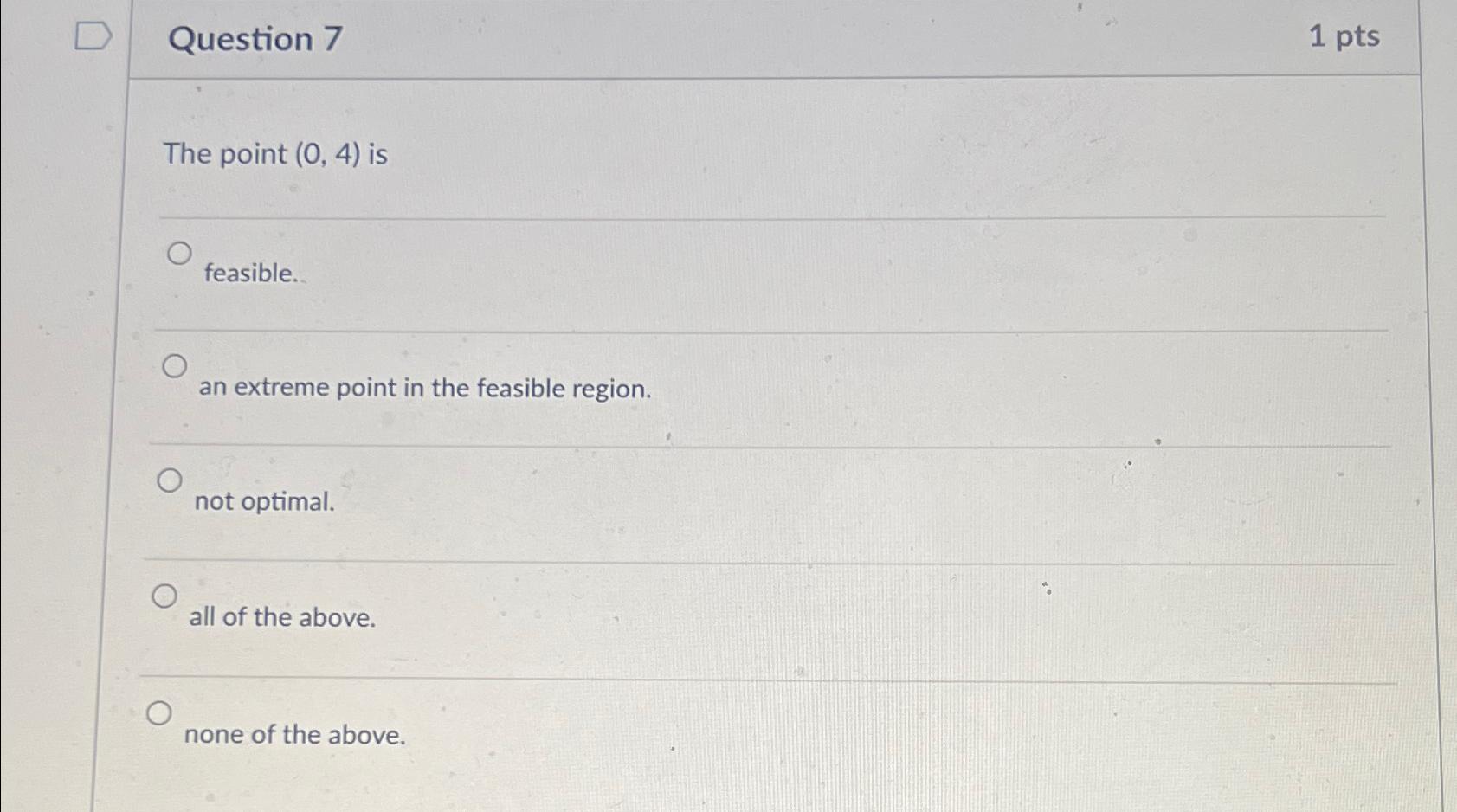  Question 7 1 pts The point (0,4) is feasible. an extreme