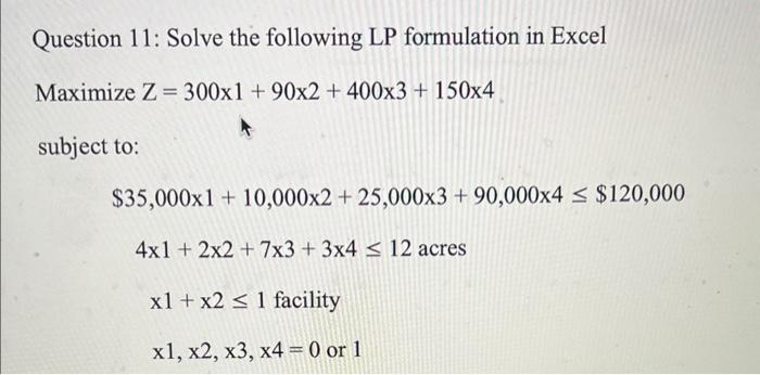  Question 11: Solve the following LP formulation in Excel Maximize Z=3001+902+4003+1504