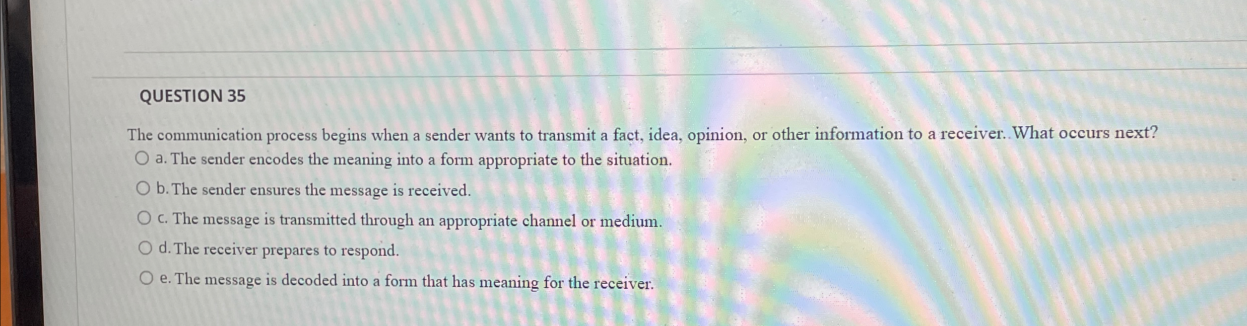  QUESTION 35 The communication process begins when a sender wants to