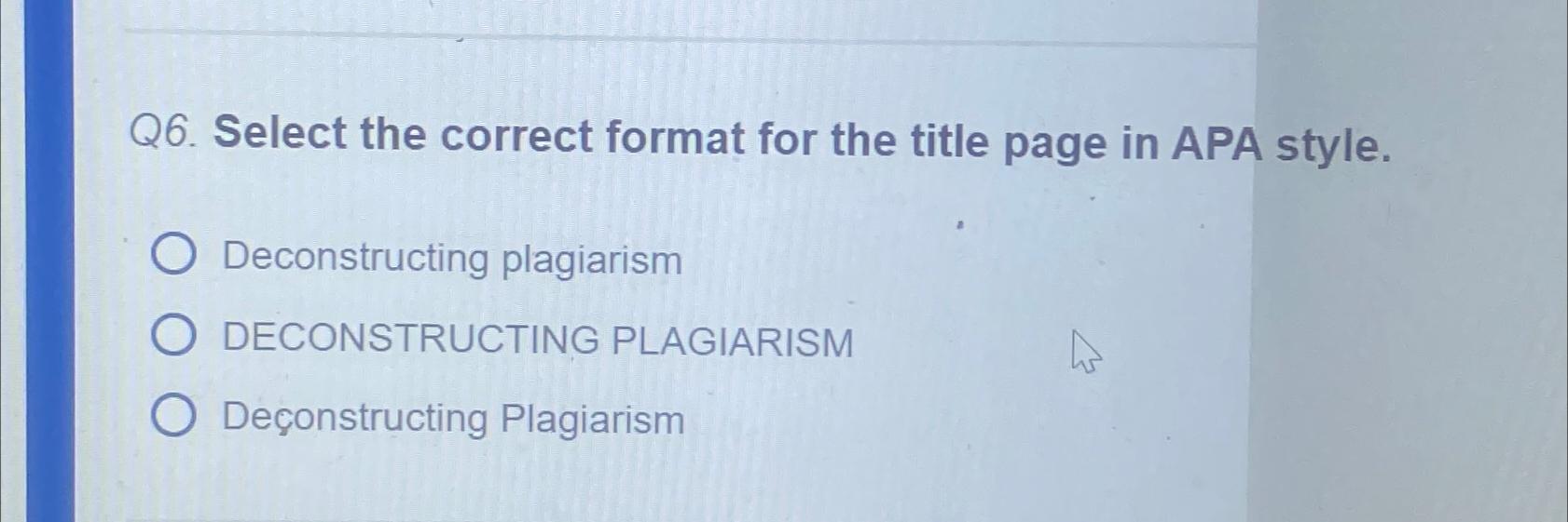  Q6. Select the correct format for the title page in APA