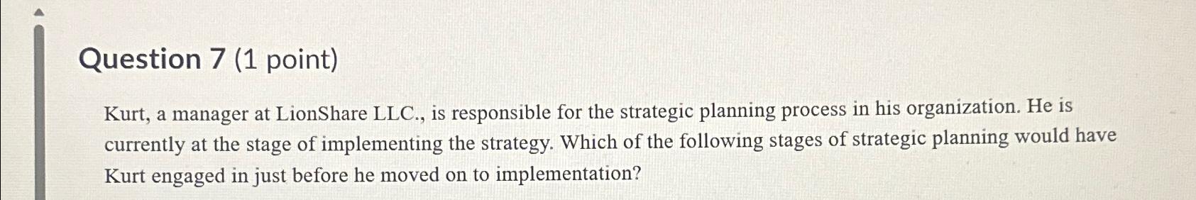  Question 7(1 point) Kurt, a manager at LionShare LLC., is responsible