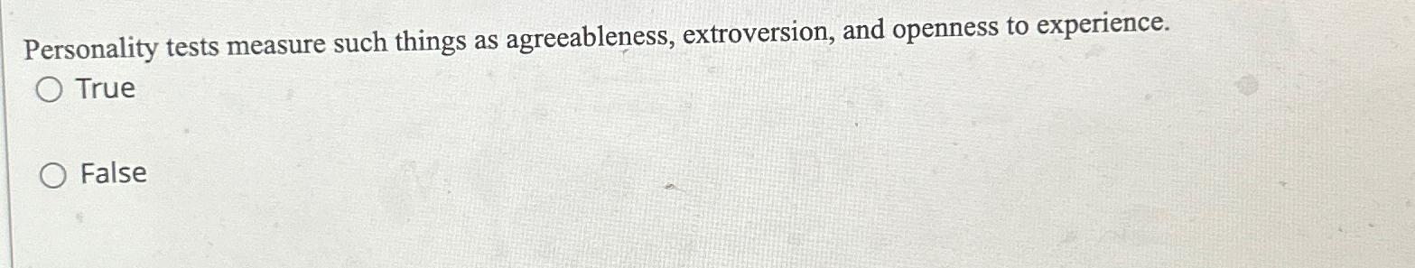  Personality tests measure such things as agreeableness, extroversion, and openness to