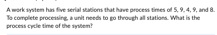  A work system has five serial stations that have process times