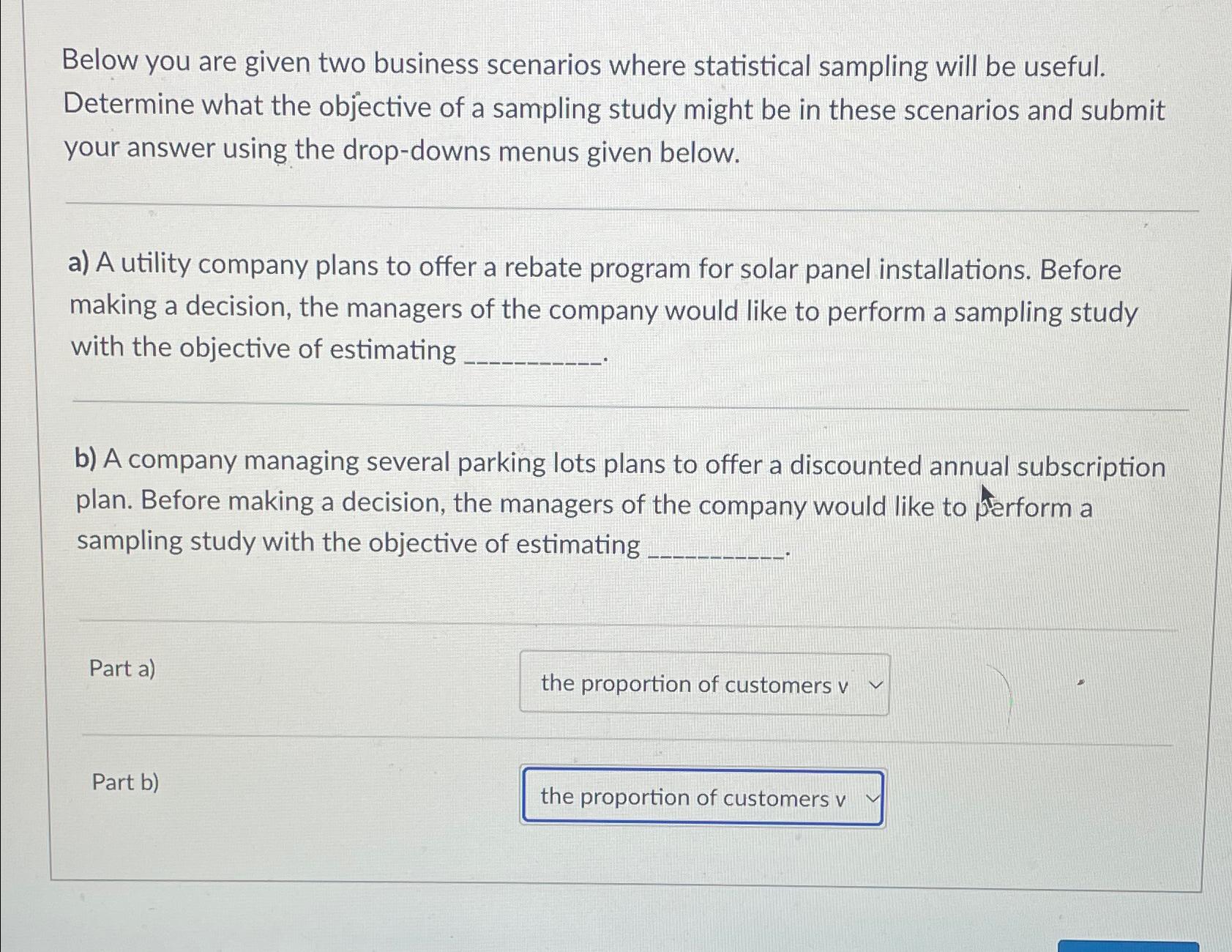  Below you are given two business scenarios where statistical sampling will
