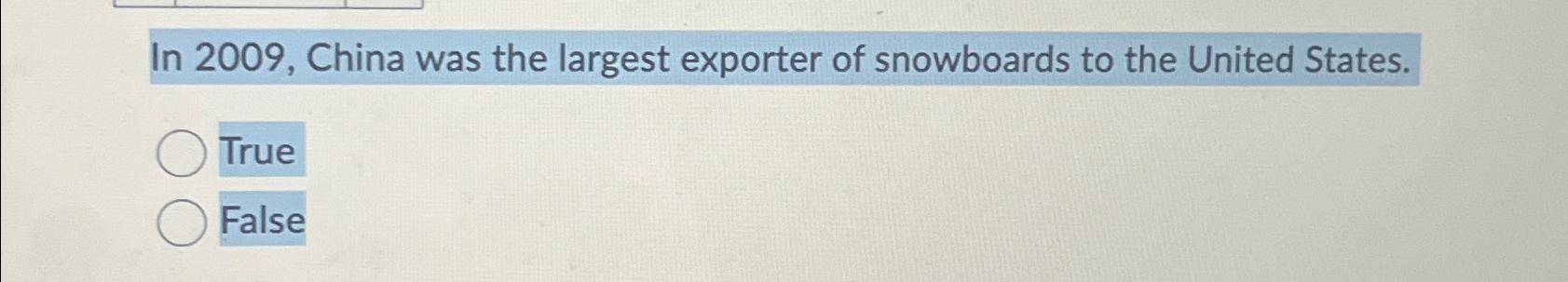  In 2009, China was the largest exporter of snowboards to the