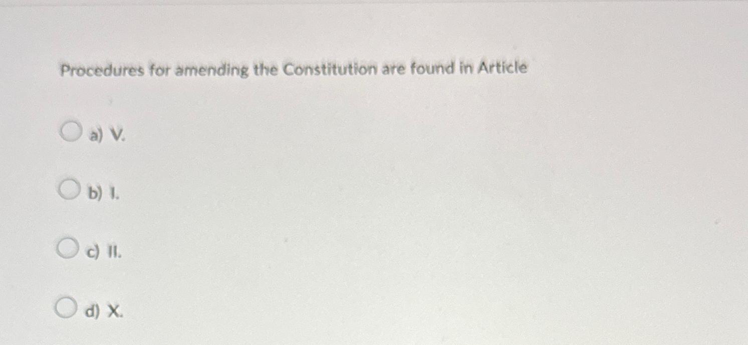  Procedures for amending the Constitution are found in Article a)V. b)1.