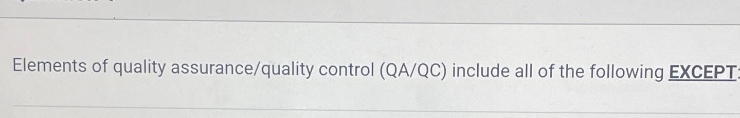  Elements of quality assurance/quality control (QA/QC) include all of the following
