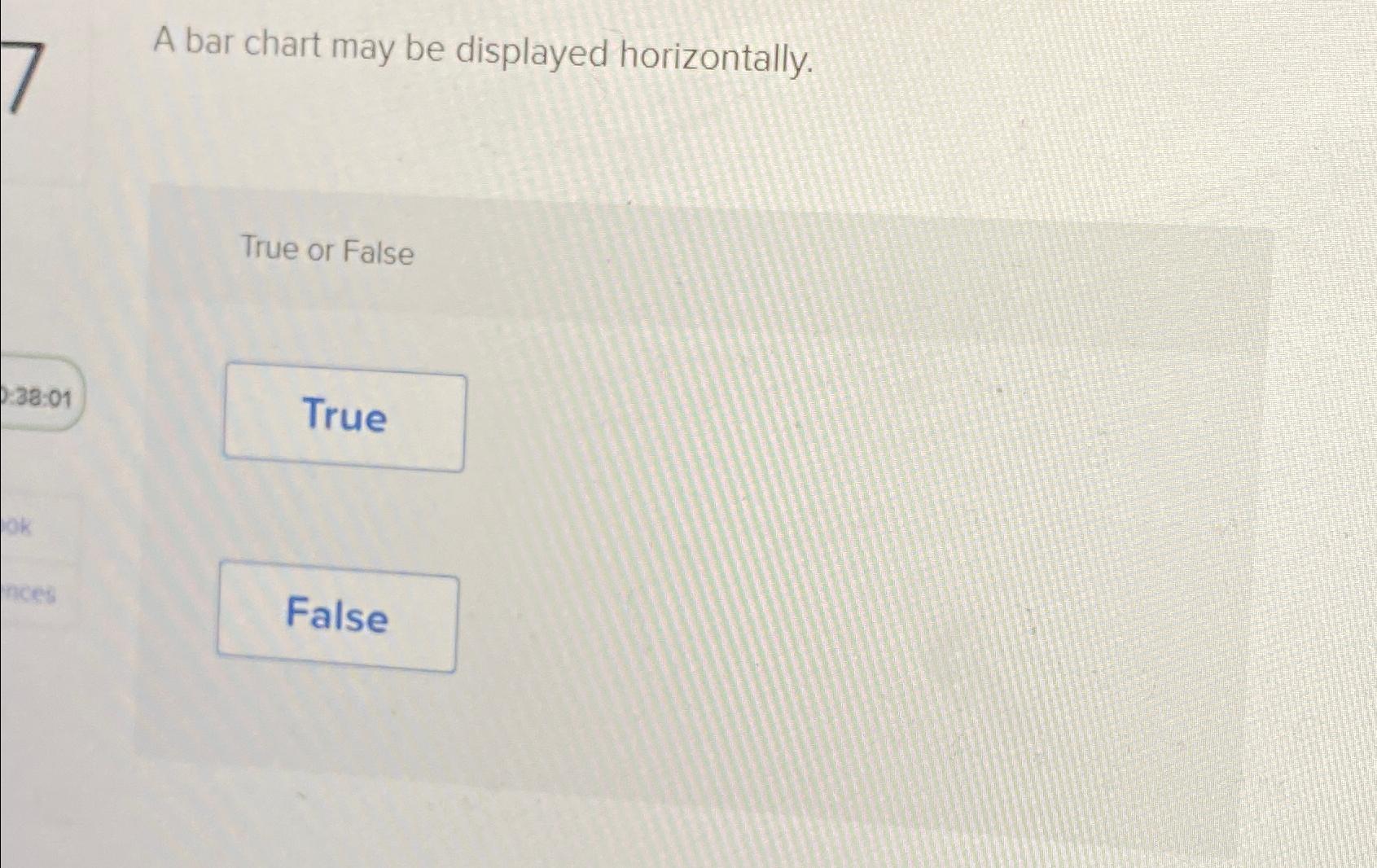  A bar chart may be displayed horizontally. True or False 