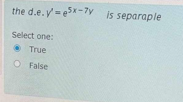  the d.e.y'=e5x-7y, is separaple Select one: True False 