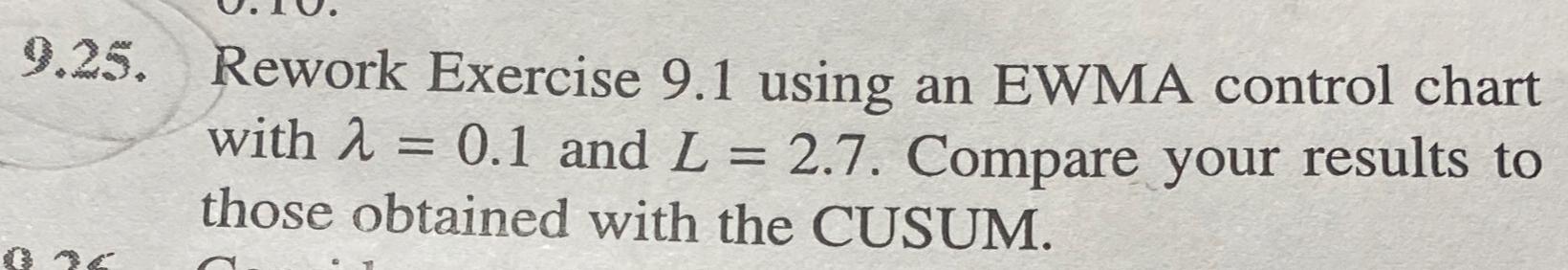  9.25. Rework Exercise 9.1 using an EWMA control chart with =0.1