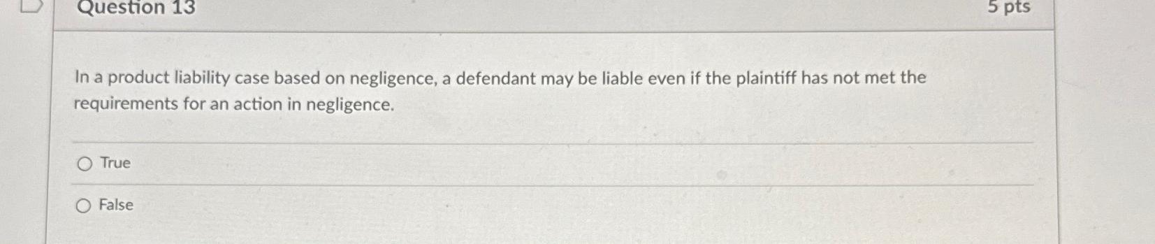  Question 13 In a product liability case based on negligence, a