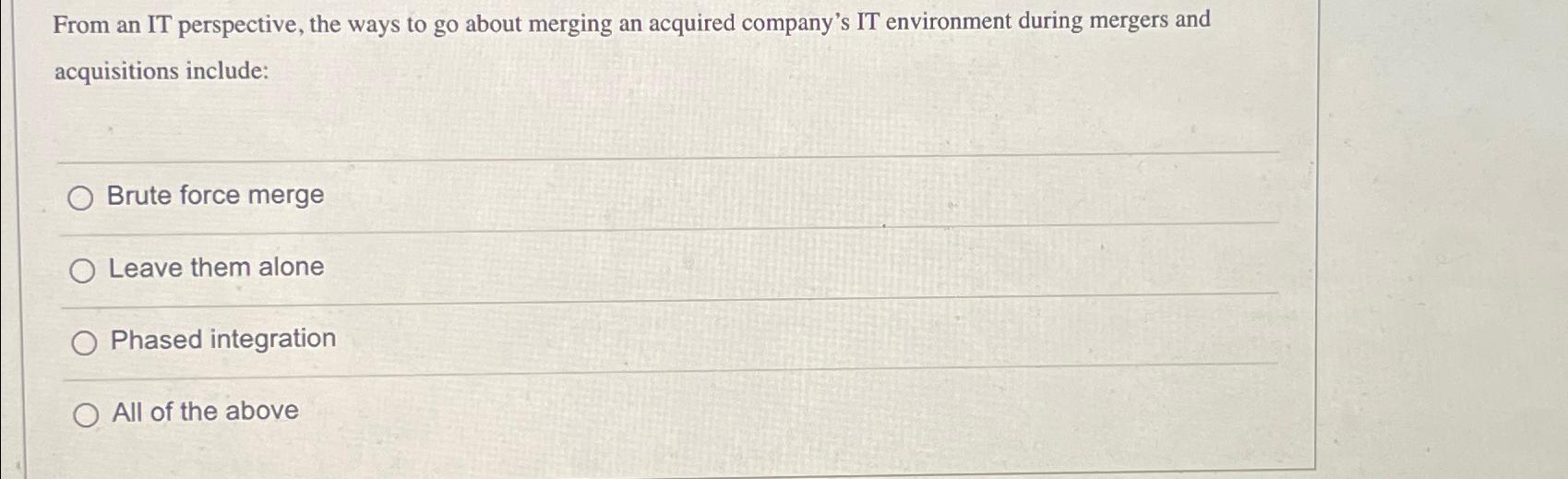  From an IT perspective, the ways to go about merging an