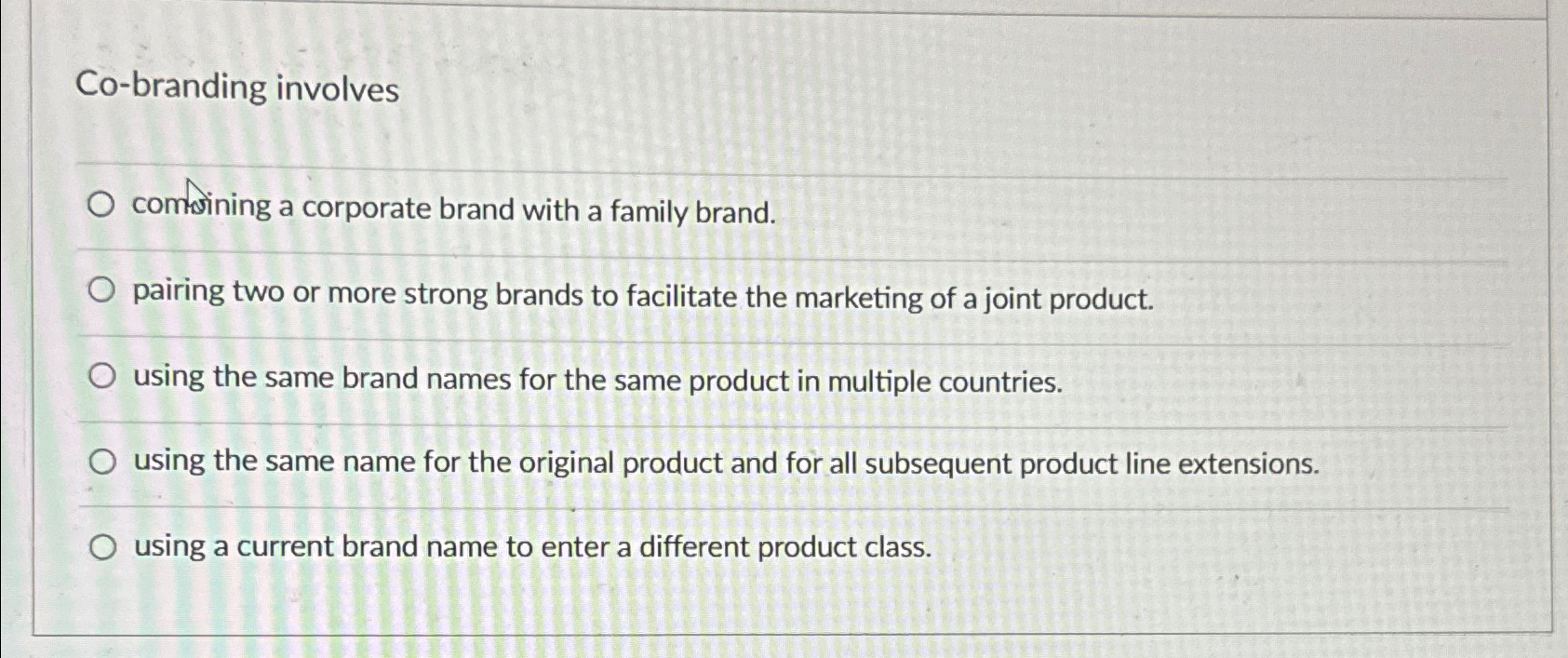  Co-branding involves comoining a corporate brand with a family brand. pairing