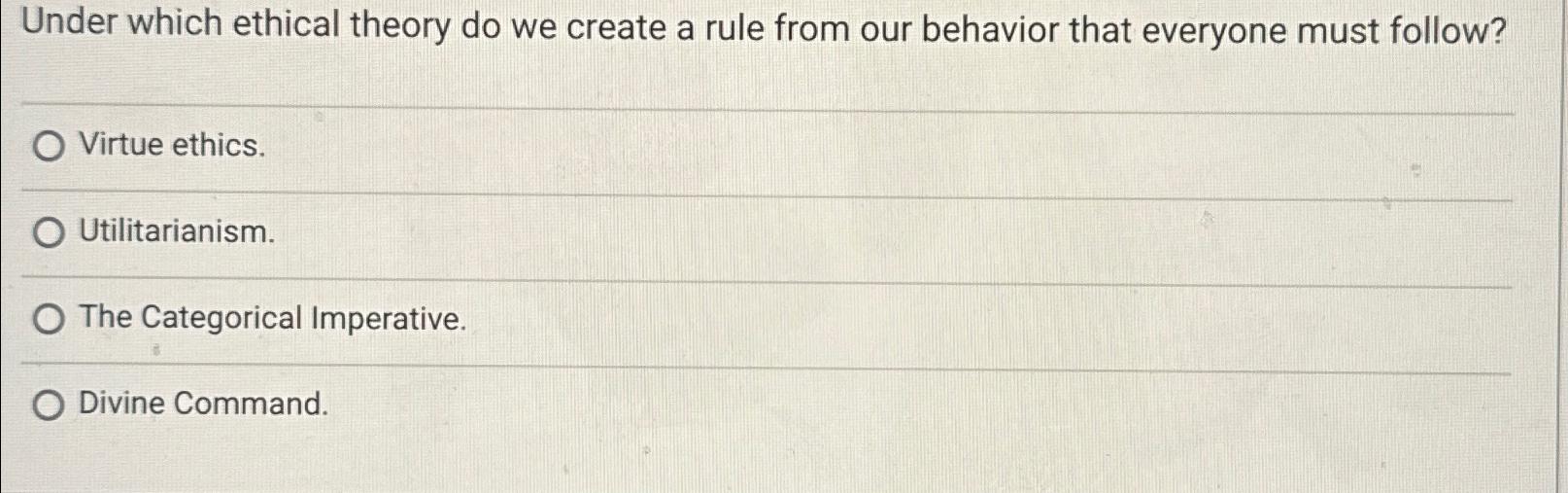  Under which ethical theory do we create a rule from our