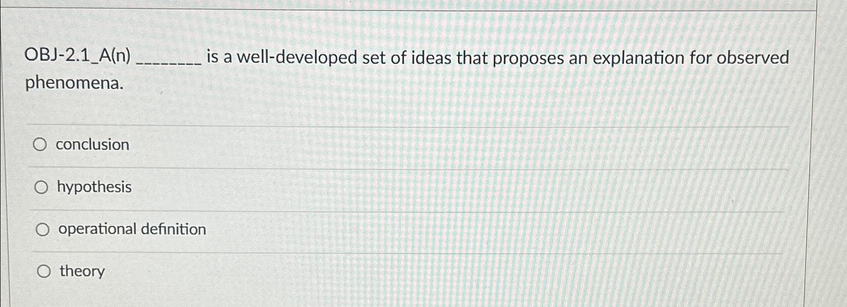  OBJ-2.1A(n) is a well-developed set of ideas that proposes an explanation