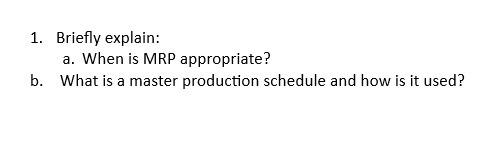  1. Briefly explain: a. When is MRP appropriate? b. What is