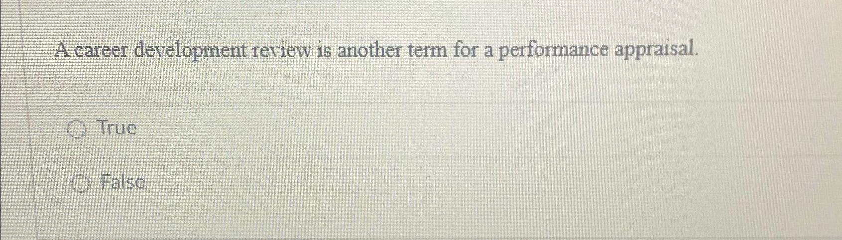  A career development review is another term for a performance appraisal.
