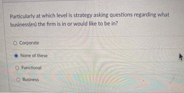  Particularly at which level is strategy asking questions regarding what business(es)