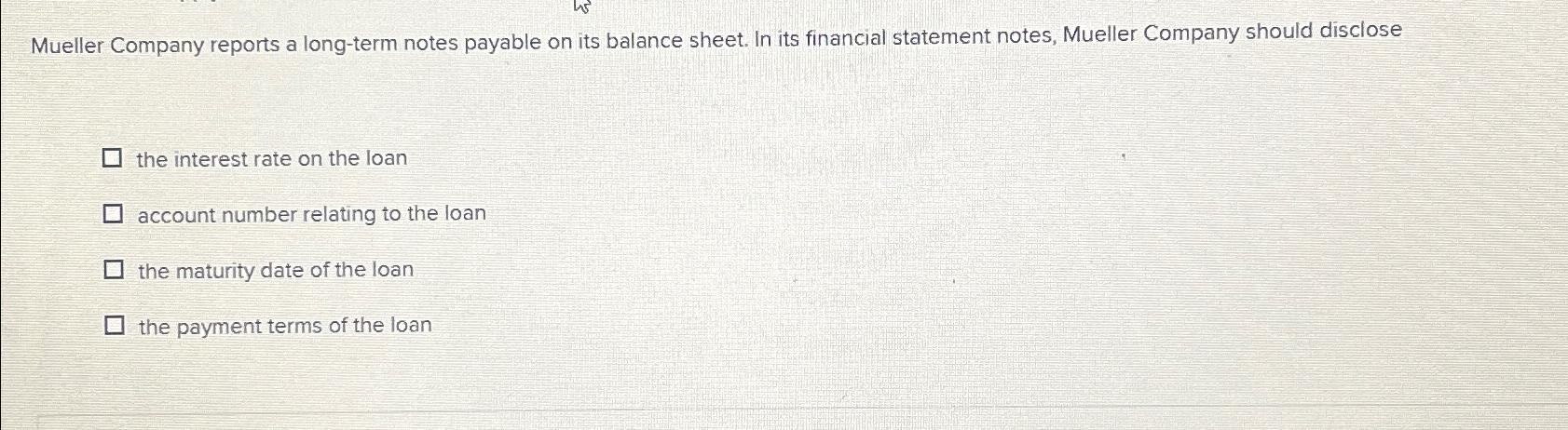  Mueller Company reports a long-term notes payable on its balance sheet.