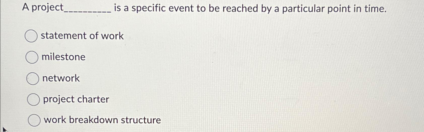  A project is a specific event to be reached by a